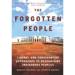 The Forgotten People: Liberal and conservative approaches to recognising indigenous peoples by Damien Freeman and Shireen Morris