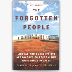 The Forgotten People: Liberal and conservative approaches to recognising indigenous peoples by Damien Freeman and Shireen Morris