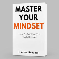 Master Your Mindset: How To Get What You Truly Deserve by Mindset Reading