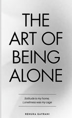 The Art of Being ALONE: Solitude Is My HOME, Loneliness Was My Cage Renuka Gavrani KS