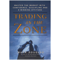 Trading in the Zone: Master the Market with Confidence, Discipline and a Winning Attitude