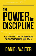 The Power of Discipline: How to Use Self Control and Mental Toughness to Achieve Your Goals by Daniel Walter Best Selling Novel KS