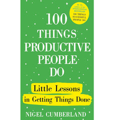 100 Things Productive People Do: Little Lessons in Getting Things Done by Nigel Cumberland