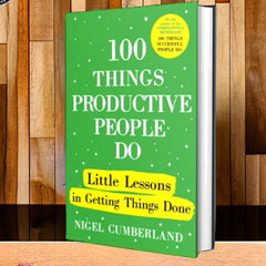 100 Things Productive People Do: Little Lessons in Getting Things Done by Nigel Cumberland