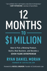 12 Months To $1 Million:How To Pick a Winning Product, Build a Real Business, and Become a Seven-Figure Entrepreneur By Ryan Daniel Moran