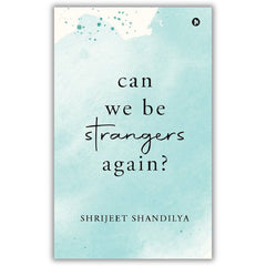 Can We Be Strangers Again? by Shrijeet Shandilya