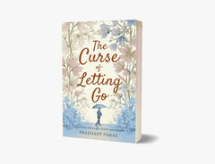 The Curse Of Letting Go by Prashant Paras