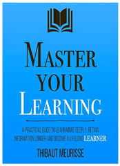 Master Your Learning: A Practical Guide to Learn More Deeply, Retain Information Longer and Become a Lifelong Learner (Mastery Series) by Thibaut Meurisse Best Selling Novel KS