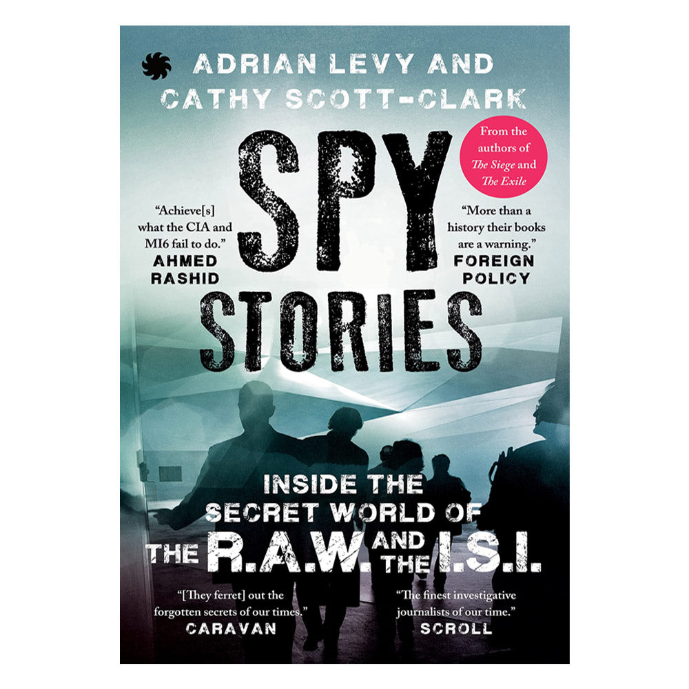 Spy_Stories: Inside the Secret World of ISI and RAW by Adrian Levy, Cathy Scott-Clark