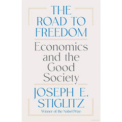 The Road to Freedom: Economics and the Good Society by Joseph E. Stiglitz