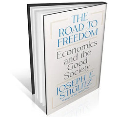 The Road to Freedom: Economics and the Good Society by Joseph E. Stiglitz