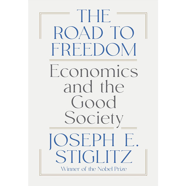 The Road to Freedom: Economics and the Good Society by Joseph E. Stiglitz