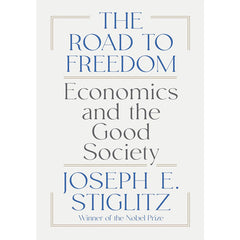 The Road to Freedom: Economics and the Good Society by Joseph E. Stiglitz