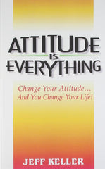 Attitude Is Everything: Change Your Attitude... and You Change Your Life! by Jeff Keller