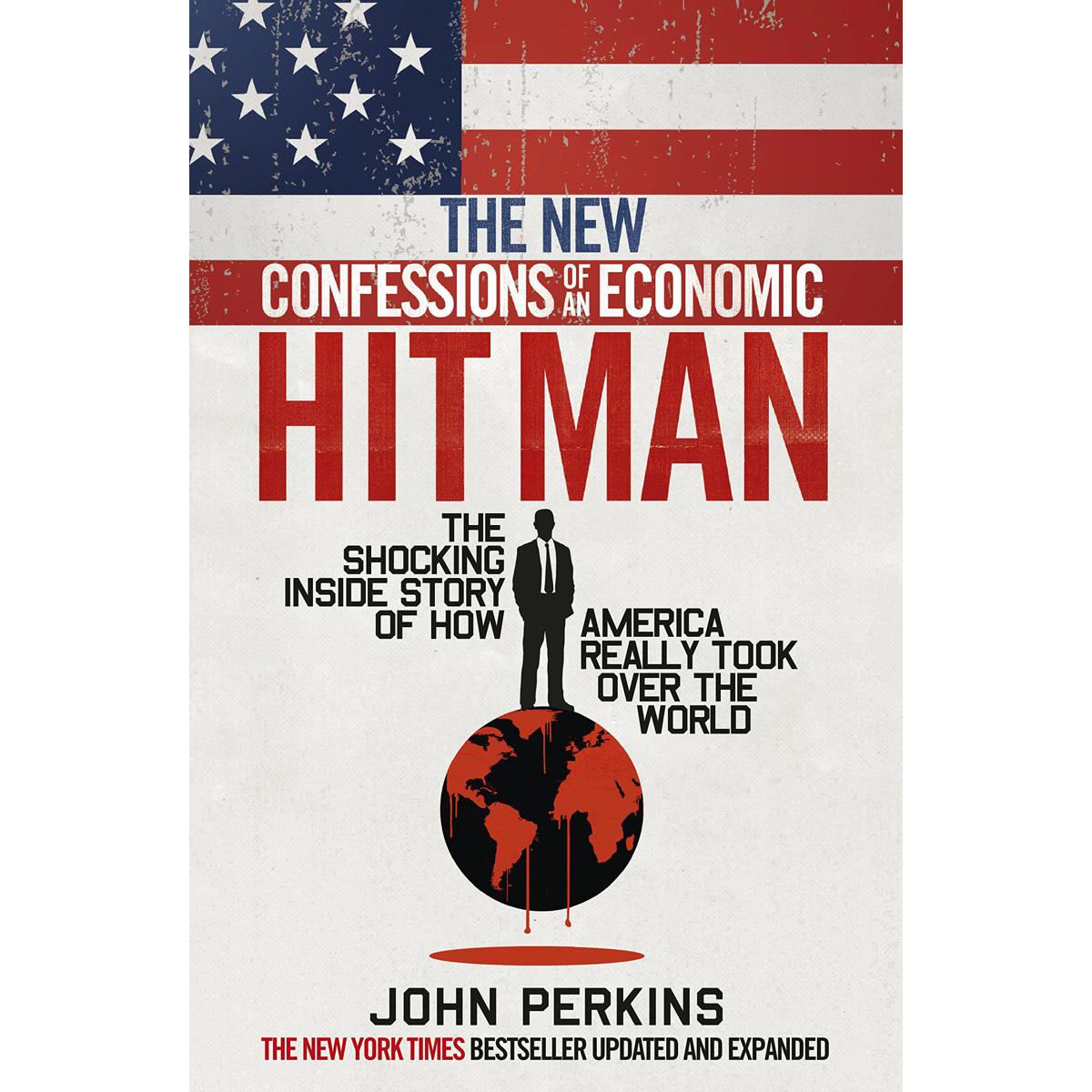 The New Confessions of an Economic Hit Man by John Perkins