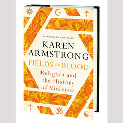 Fields of Blood: Religion and the History of Violence by Karen Armstrong