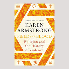 Fields of Blood: Religion and the History of Violence by Karen Armstrong