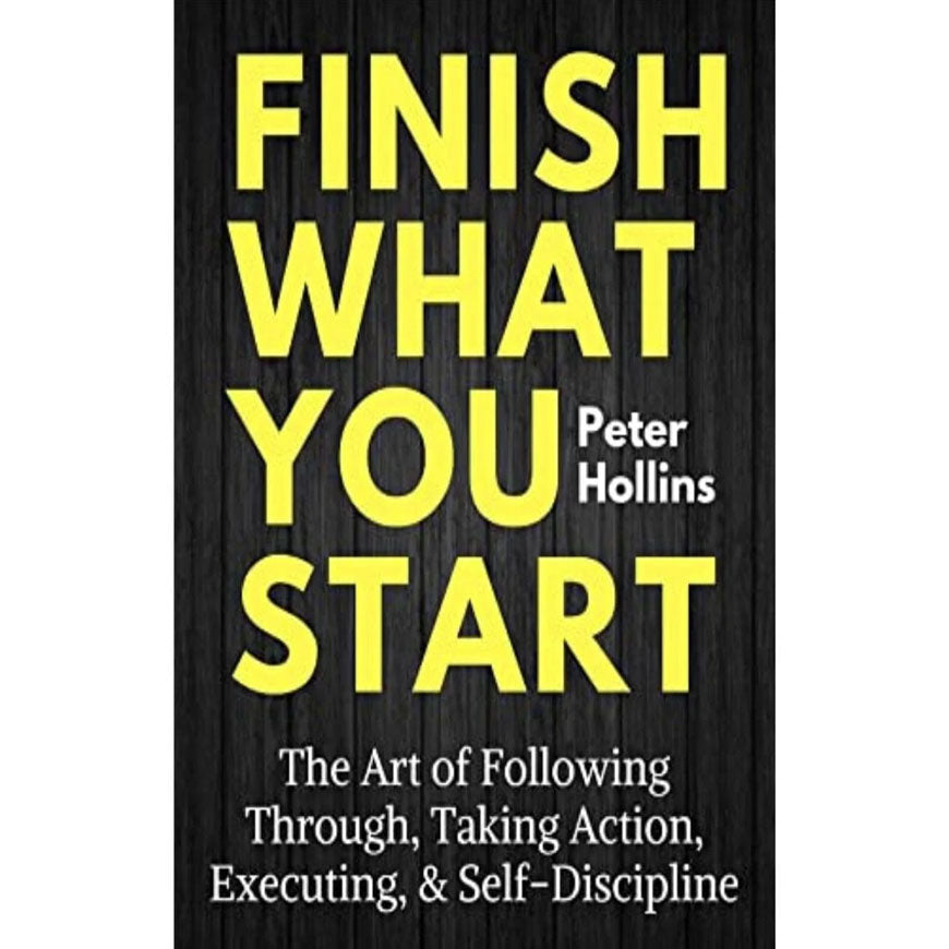 Finish What You Start By Peter Hollins