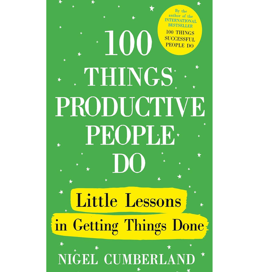 100 Things Productive People Do: Little Lessons in Getting Things Done by Nigel Cumberland