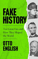 Fake History: Ten Great Lies and How They Shaped the World By Otto English KS