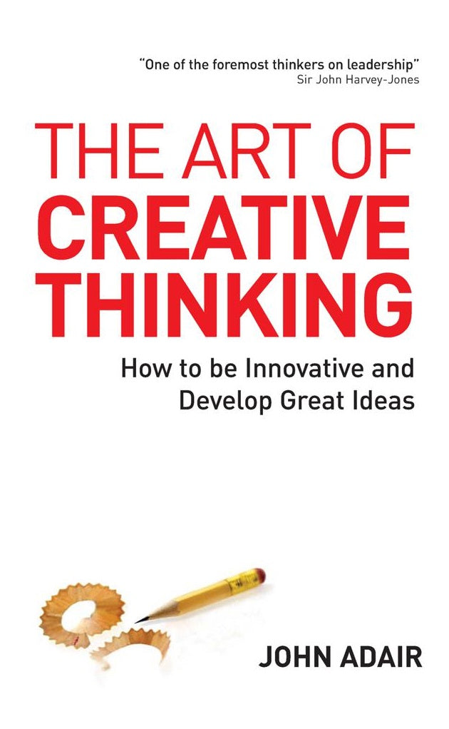 The Art of Creative Thinking: How to be Innovative and Develop Great Ideas Book by John Adair KS