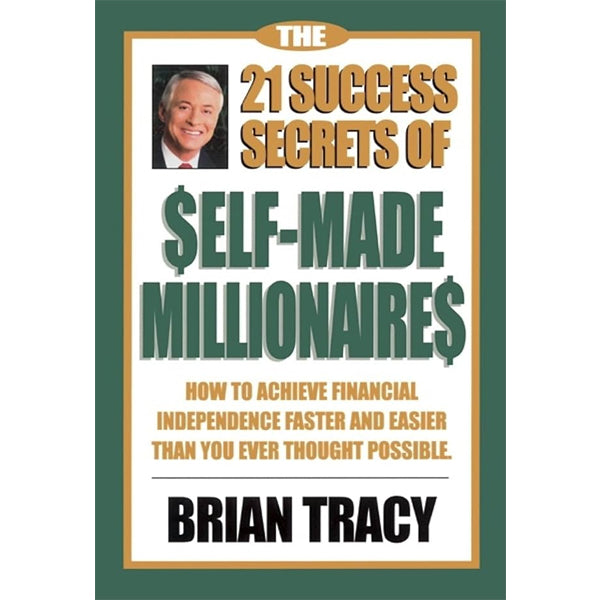 The 21 Success Secrets of Self-Made Millionaires by Brian Tracy