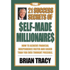 The 21 Success Secrets of Self-Made Millionaires by Brian Tracy