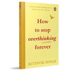 How To Stop Overthinking Forever by Rithvik Singh