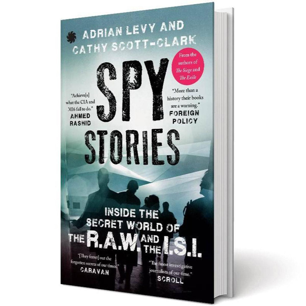 Spy_Stories: Inside the Secret World of ISI and RAW by Adrian Levy, Cathy Scott-Clark