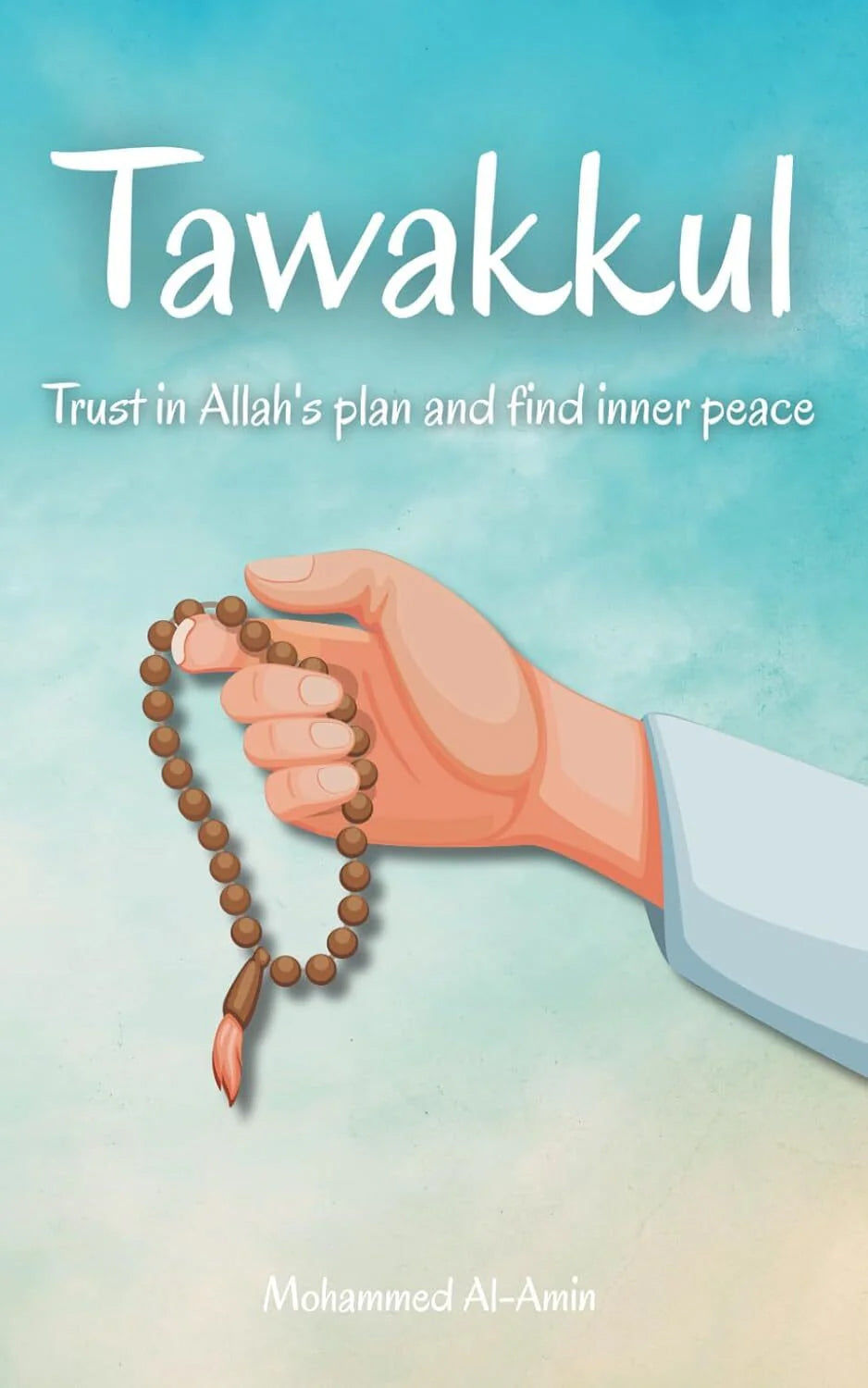 Tawakkul: Trust in Allah's plan and find inner peace By Mohammed Al Amin