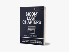 $100M LOST CHAPTERS: Lost Treasures from $100M Offers, $100M Leads, and $100M Money Models by Alex Hormozi