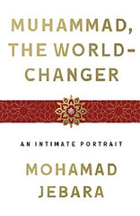 Muhammad, the World-Changer: An Intimate Portrait by Mohamad Jebara Best Selling Novel KS