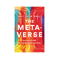 The Metaverse: And How It Will Revolutionize Everything by Matthew Ball