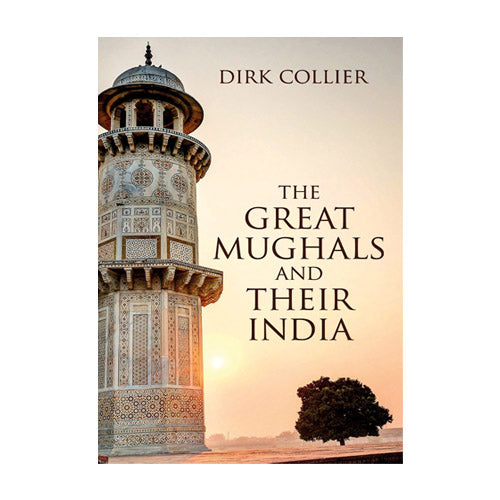 The Great Mughals And Their India by Dirk Collier